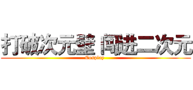 打破次元壁 闯进二次元 (Cosplay )