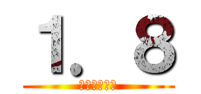 １．８ (全然死なねえ)