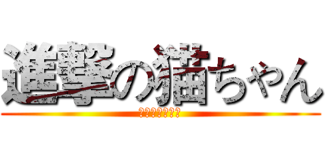 進撃の猫ちゃん (進撃の猫ちゃん)