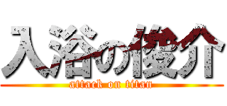入浴の俊介 (attack on titan)