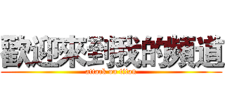 歡迎來到我的頻道 (attack on titan)