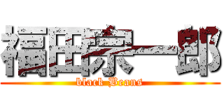 福田宗一郎 (black Beans)