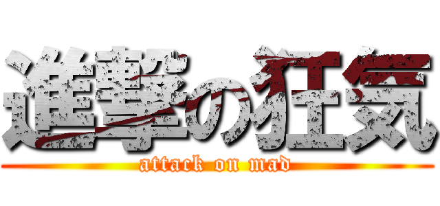 進撃の狂気 (attack on mad)