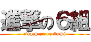 進撃の６組 (attack on rockumi)