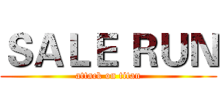 ＳＡＬＥ ＲＵＮ (attack on titan)