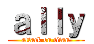 ａｌｌｙ (attack on titan)