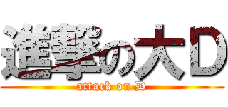 進撃の大Ｄ (attack on D)