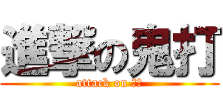 進撃の鬼打 (attack on 鬼打)