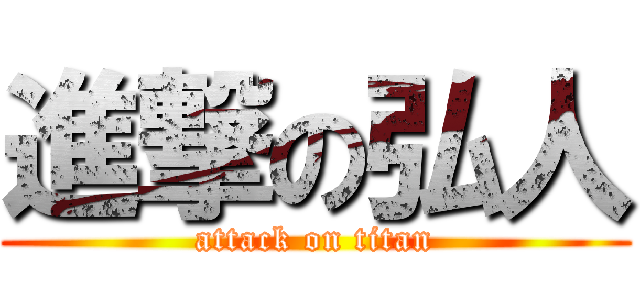 進撃の弘人 (attack on titan)