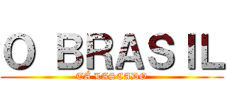 Ｏ ＢＲＡＳＩＬ (TÁ LASCADO)
