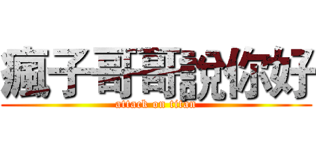 瘋子哥哥說你好 (attack on titan)