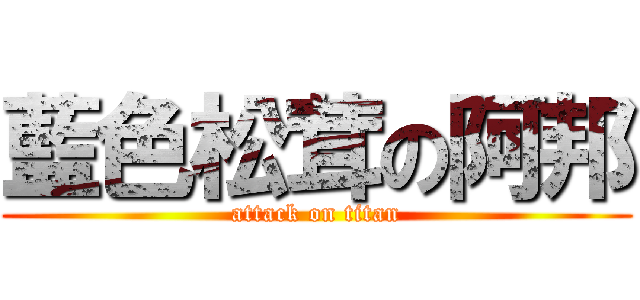 藍色松茸の阿邦 (attack on titan)