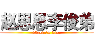 赵思思李俊弟 (attack on titan)