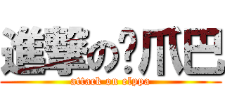 進撃の爱爪巴 (attack on elppa)