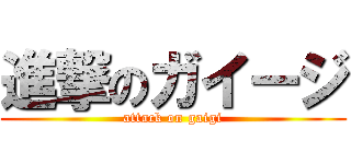 進撃のガイージ (attack on gaigi)