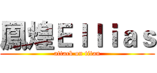 鳳煌Ｅｌｌｉａｓ (attack on titan)