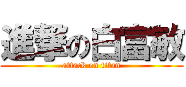 進撃の白富敏 (attack on titan)