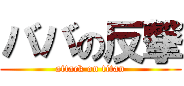 ババの反撃 (attack on titan)