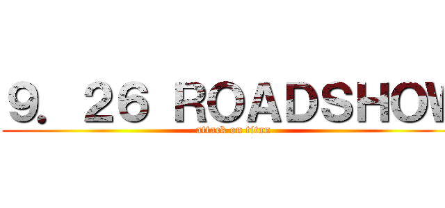９．２６ ＲＯＡＤＳＨＯＷ (attack on titan)