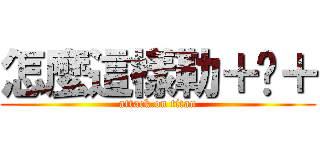 怎麼這樣勒＋﹏＋ (attack on titan)
