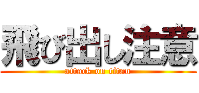 飛び出し注意 (attack on titan)