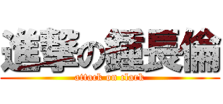 進撃の鍾長倫 (attack on clark)