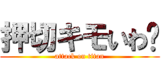 押切キモいわ〜 (attack on titan)