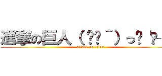 進撃の巨人（ ◜◡＾）っ✂╰⋃╯  (attack on titan)