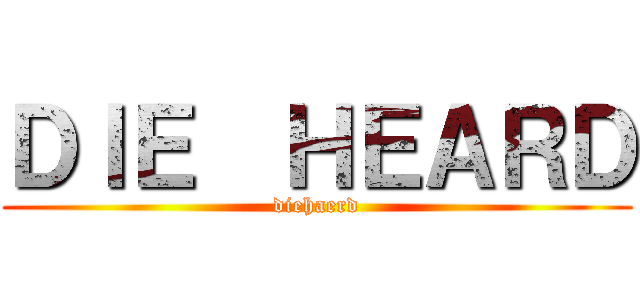 ＤＩＥ  ＨＥＡＲＤ (diehaerd)