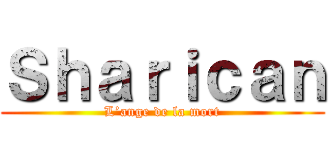 Ｓｈａｒｉｃａｎ (L’ange de la mort)