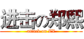 进击の郑熙 (attack on ZX)