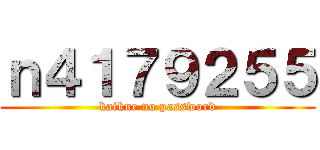ｎ４１７９２５５ (kaikue no password)