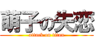 萌子の失恋 (attack on titan)