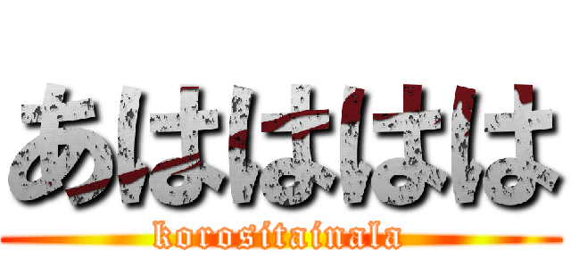 あはははは (korositainala)