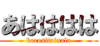 あはははは (korositainala)