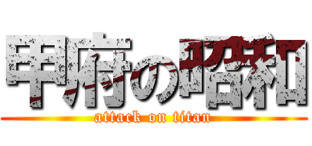 甲府の昭和 (attack on titan)