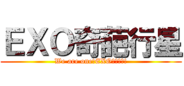 ＥＸＯ奇葩行星 (We are one!EXO사랑하자!)