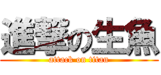 進撃の生魚 (attack on titan)