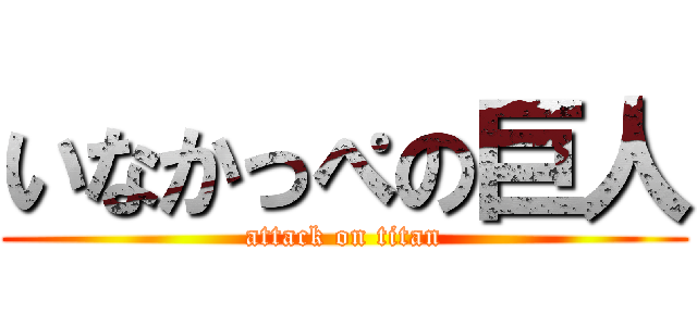 いなかっぺの巨人 (attack on titan)