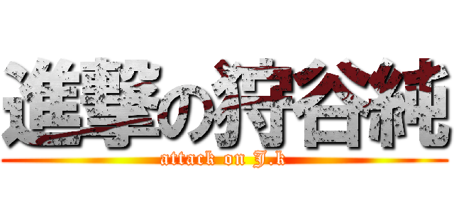 進撃の狩谷純 (attack on J.k)
