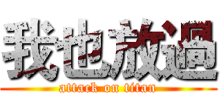 我也放過 (attack on titan)