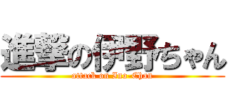 進撃の伊野ちゃん (attack on Ino-Chan)