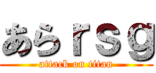 あらｒｓｇ (attack on titan)