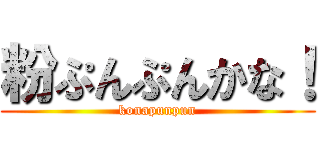 粉ぷんぷんかな！ (konapunpun)