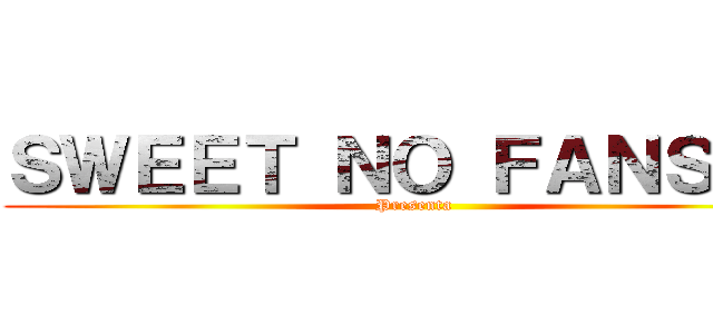 ＳＷＥＥＴ ＮＯ ＦＡＮＳＵＢ (Presenta)