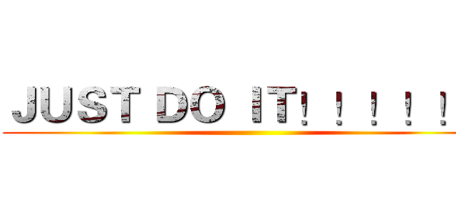 ＪＵＳＴ ＤＯ ＩＴ！！！！！！ ()