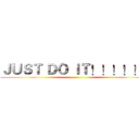 ＪＵＳＴ ＤＯ ＩＴ！！！！！！ ()