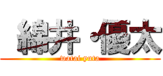  綿井・優太 (watai yuta)