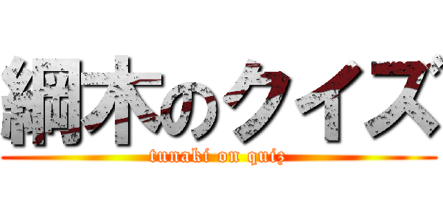 綱木のクイズ (tunaki on quiz)