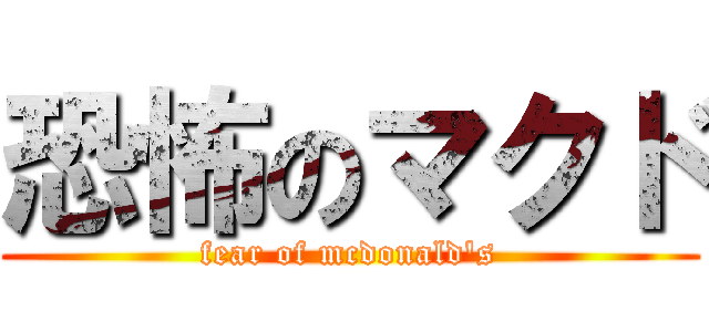 恐怖のマクド (fear of mcdonald's)